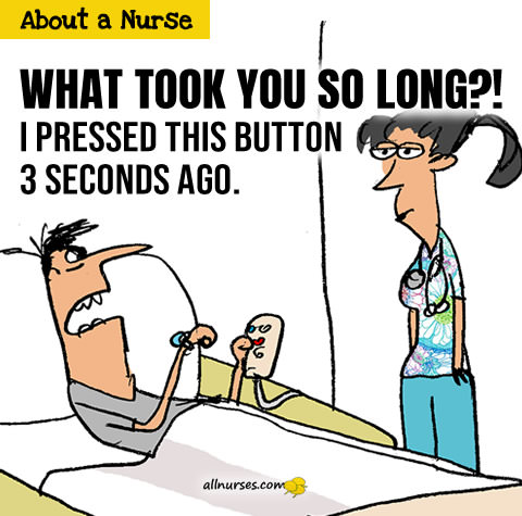 I pushed my call light 3 seconds what took so long? - Nursing