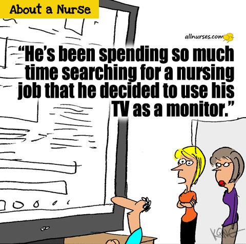He's been spending so much time searching for a nursing job that he decided to use his TV as a monitor.