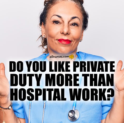 do-you-like-private-duty-or-hospital-work.jpg.aad1ce3e5670f4e06b06a31c57f873b2.jpg