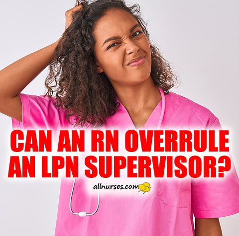 nurse-rn-overrule-lpn-supervisor.jpg.b920336271ffd28d012796568e893890.jpg