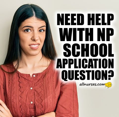 Need help with nurse practitioner school application question?
