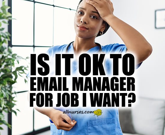Is it ok to email nurse manager for a job that I want?
