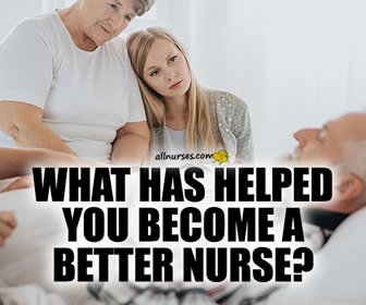 What has helped you become a better nurse?