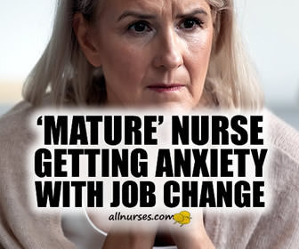New Job Anxieties For "Mature" Nurse - Help!