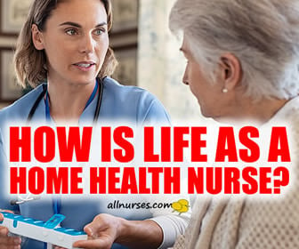 How is life as a home health nurse?