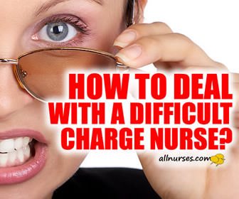 How do you decide what to do with a difficult charge nurse?