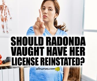Should RaDonda Vaught Have Her Nursing License Reinstated?